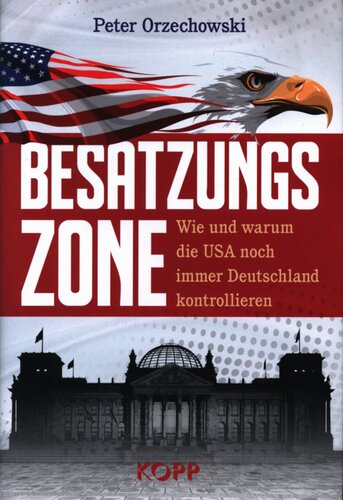 Besatzungszone - Wie und warum die USA noch immer Deutschland kontrollieren