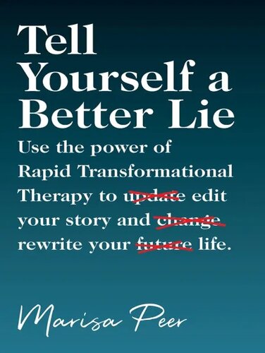 Tell Yourself a Better Lie: Use the Power of Rapid Transformational Therapy to Edit Your Story and Rewrite Your Life.