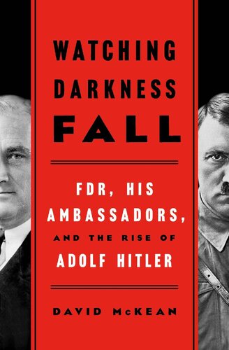 Watching Darkness Fall: FDR, His Ambassadors, and the Rise of Adolph Hitler