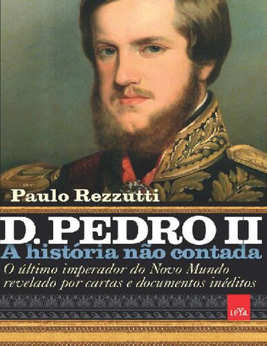 Pedro II : o último imperador do Novo Mundo revelado por cartas e documentos inéditos