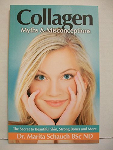 Collagen : Myths & Misconceptions : The Secret to Beautiful Skin, Strong Bones and More