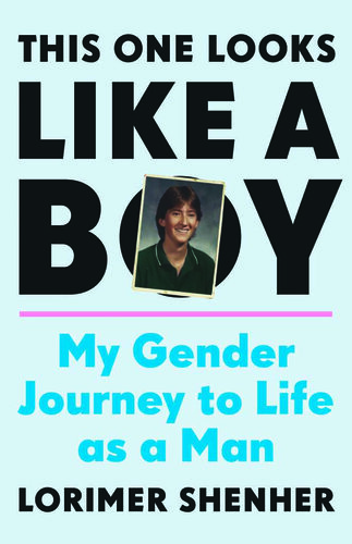 This One Looks Like a Boy: My Gender Journey to Life as a Man