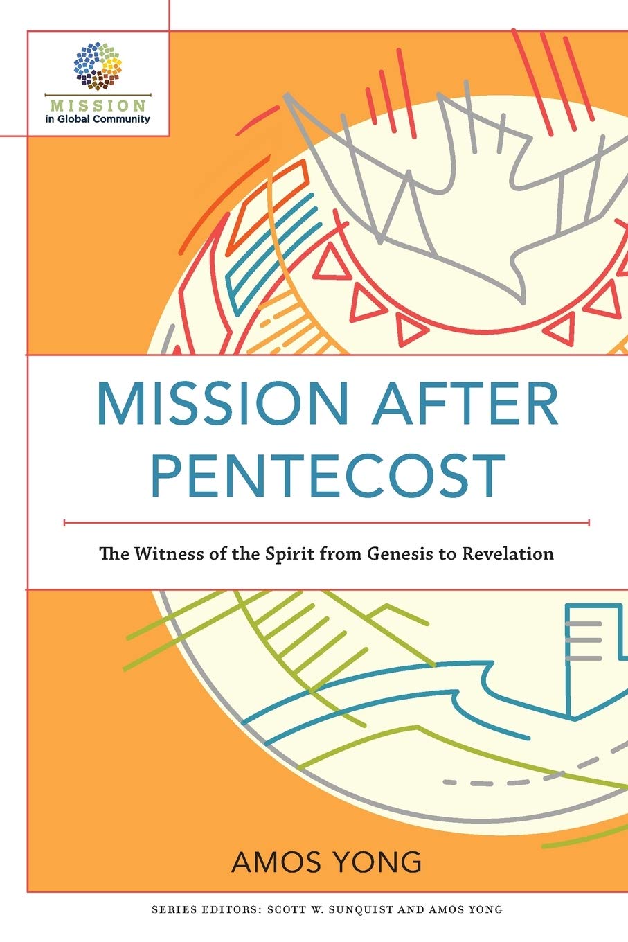Mission after Pentecost: The Witness of the Spirit from Genesis to Revelation (Mission in Global Community)