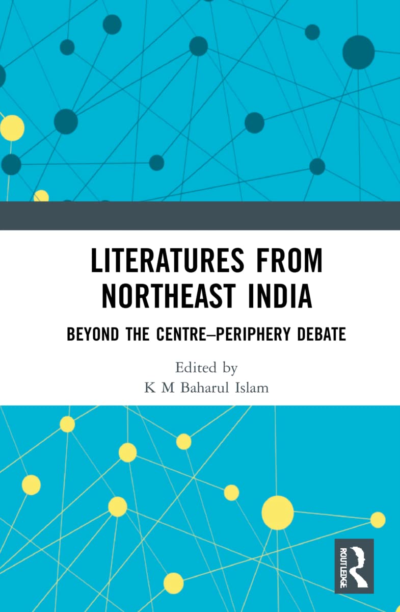 Literatures from Northeast India: Beyond the Centre–Periphery Debate