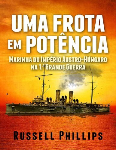 Uma Frota Em Potência - Marinha Do Império Austro-Húngaro na Primeira Guerra Mundial