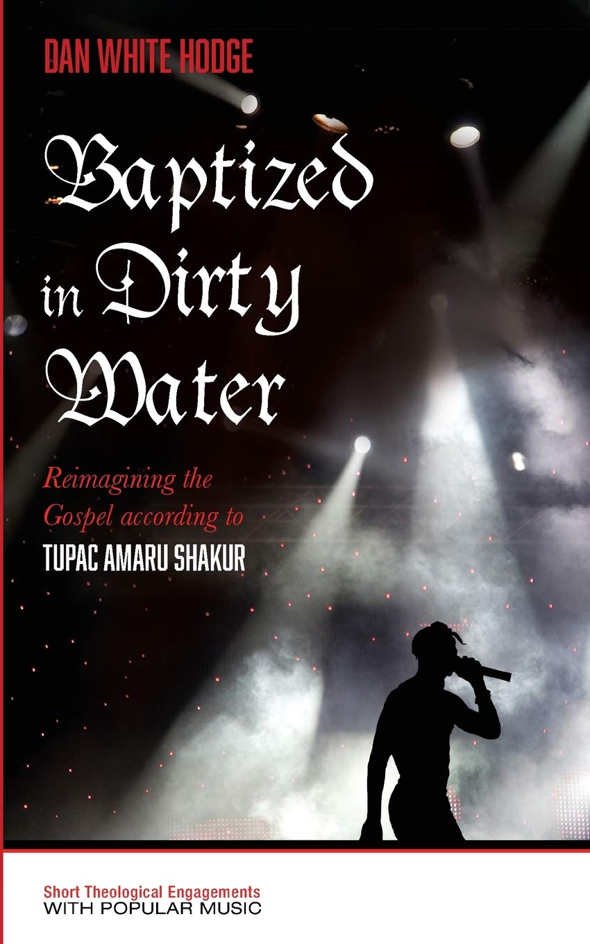 Baptized in Dirty Water: Reimagining the Gospel according to Tupac Amaru Shakur