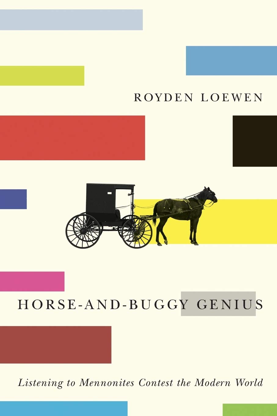Horse-and-Buggy Genius: Listening to Mennonites Contest the Modern World
