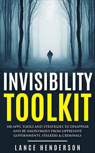 Invisibility Toolkit - 100 Ways to Disappear and How to Be Anonymous From Oppressive Governments, Stalkers & Criminals