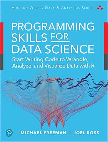 Programming Skills for Data Science: Start Writing Code to Wrangle, Analyze, and Visualize Data with R
