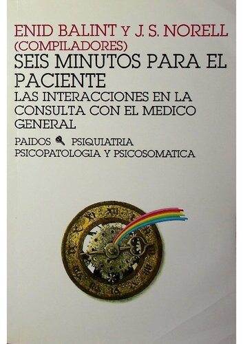 Seis minutos para el paciente : las interacciones en la consulta con el médico general comp. E. Balint y J.S. Norell ; tr. de Ofelia Castillo.