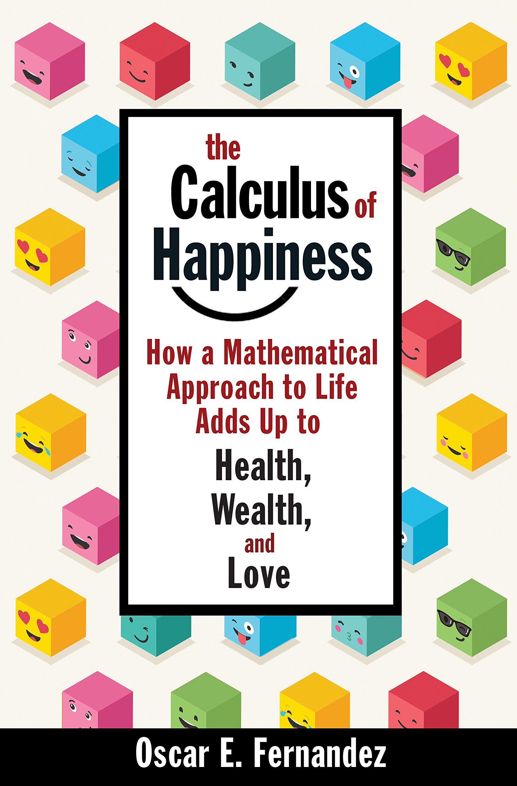 The Calculus of Happiness: How a Mathematical Approach to Life Adds Up to Health, Wealth, and Love