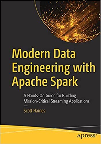 Modern Data Engineering with Apache Spark: A Hands-On Guide for Building Mission-Critical Streaming Applications