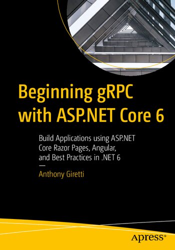 Beginning gRPC with ASP.NET Core 6: Build Applications using ASP.NET Core Razor Pages, Angular, and Best Practices in .NET 6