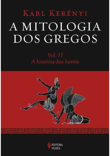 A Mitologia dos Gregos Vol. II - A história dos heróis