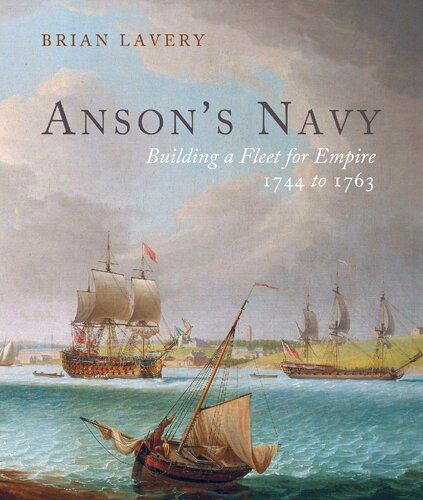 ANSON'S NAVY;BUILDING A FLEET FOR EMPIRE 1744-1763