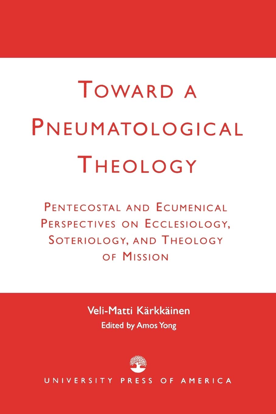 Toward a Pneumatological Theology: Pentecostal and Ecumenical Perspectives on Ecclesiology, Soteriology, and Theology of Mission