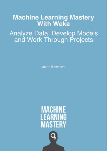 Machine Learning Mastery With Weka: Analyze Data, Develop Models and Work Through Projects