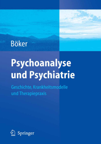 Psychoanalyse und Psychiatrie: Geschichte, Krankheitsmodelle und Therapiepraxis 