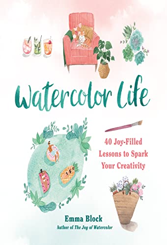 Watercolor Life: 40 Joy-Filled Lessons to Spark Your Creativity