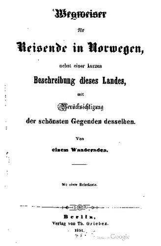 Wegweiser für Reisende in Norwegen, nebst einer kurzen Beschreibung dieses Landes mit Berücksichtigung der schönsten Gegenden desselben