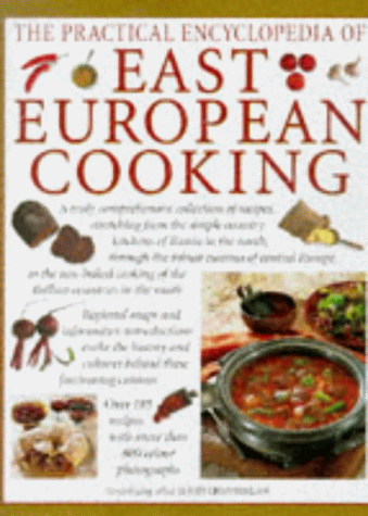 The Practical Encyclopedia of East European Cooking: A Truly Comprehensive Collection of Recipes, Stretching from Russia Through Central Europe
