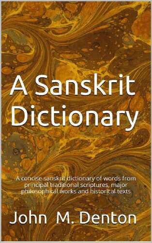 A Sanskrit Dictionary: A concise sanskrit dictionary of words from principal traditional scriptures, major philosophical works and historical texts