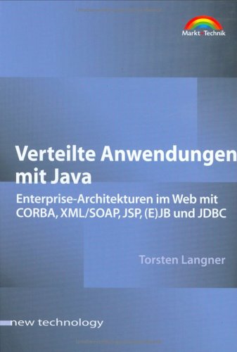Verteilte Anwendungen mit Java . Enterprise-Architekturen im Web mit CORBA, XML/SOAP, JSP, (E)JB,