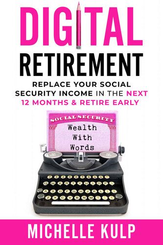 Digital Retirement: Replace Your Social Security Income In The Next 12 Months & Retire Early (Wealth With Words)