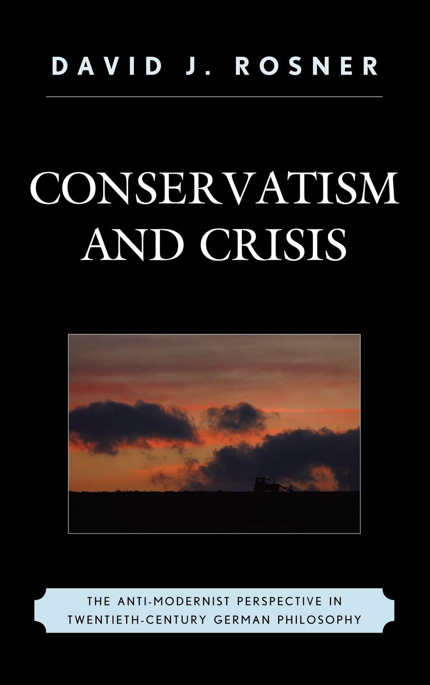 Conservatism and Crisis: The Anti-Modernist Perspective in Twentieth Century German Philosophy
