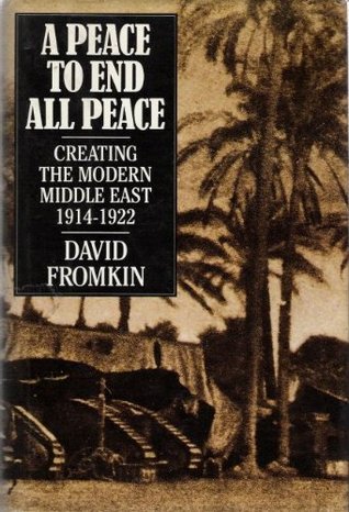 A Peace To End All Peace: Creating The Modern Middle East 1914-1922