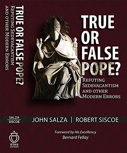 True or False Pope? Refuting Sedevacantism and Other Modern Errors by John Salza (2015-08-02)
