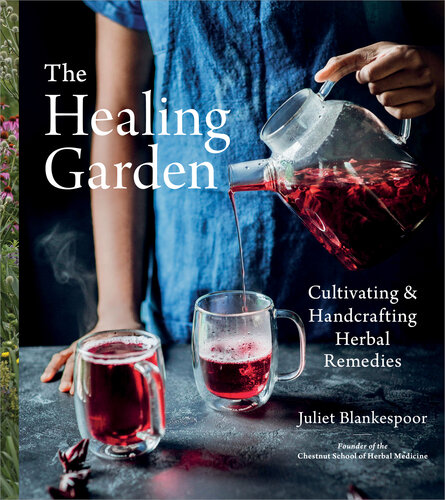 The Healing Garden Cultivating and Handcrafting Herbal Remedies