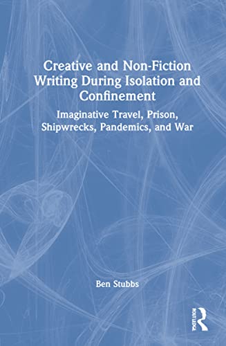 Creative and Non-Fiction Writing During Isolation and Confinement: Imaginative Travel, Prison, Shipwrecks, Pandemics, and War
