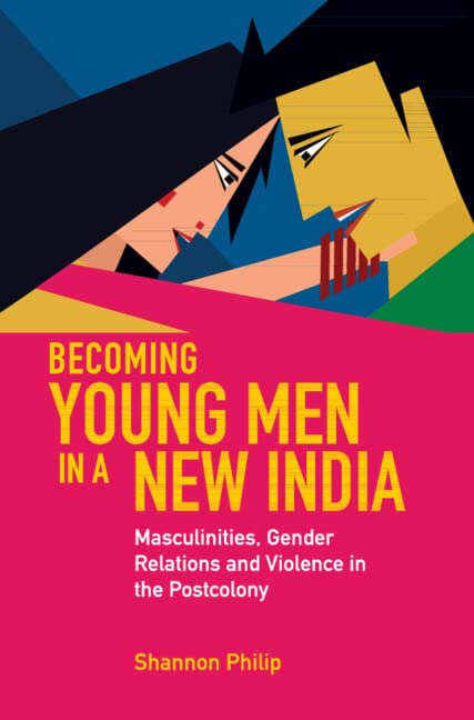 Becoming Young Men in a New India: Masculinities, Gender Relations and Violence in the Postcolony