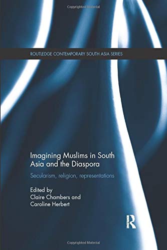 Imagining Muslims in South Asia and the Diaspora: Secularism, Religion, Representations