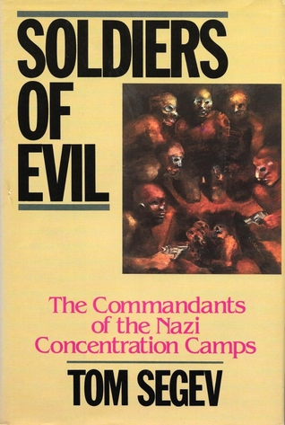 Soldiers of Evil: The Commandants of the Nazi Concentration Camps