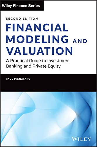Financial Modeling and Valuation: A Practical Guide to Investment Banking and Private Equity