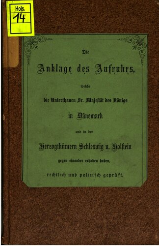 Die Anklage des Aufruhrs, welche die Untertanen Sr. Majestät des Königs in Dänemark und in den Herzogtümern Schleswig und Holstein gegeneinander erhoben haben, rechtlich und politisch geprüft
