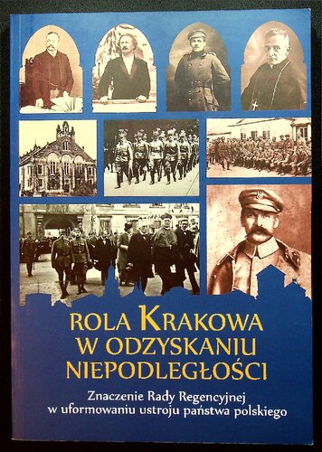 Rola Krakowa w odzyskaniu niepodległości: znaczenie Rady Regencyjnej w uformowaniu ustroju państwa polskiego