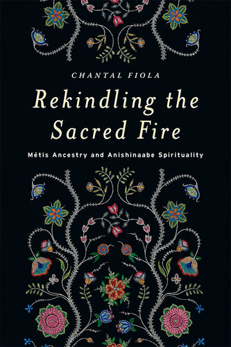 Rekindling the Sacred Fire: Métis Ancestry and Anishinaabe Spirituality