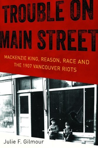 Trouble on Main Street: Mackenzie King, Reason, Race and the 1907 Vancouver Riots