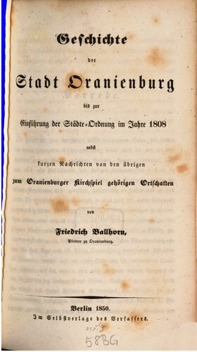 Geschichte der Stadt Oranienburg bis zur Einführung der Städte-Ordnung im Jahre 1808 nebst kurzen Nachrichten von den übrigen zum Oranienburger Kirchspiel gehörenden Ortschaften