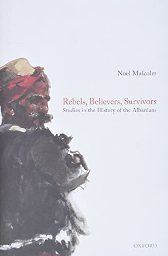 Rebels, Believers, Survivors: Studies in the History of the Albanians