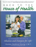 Back to the House of Health: Rejuvenating Recipes to Alkalize and Energize for Life!