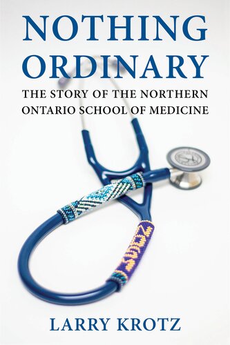 Nothing Ordinary: The Story of the Northern Ontario School of Medicine