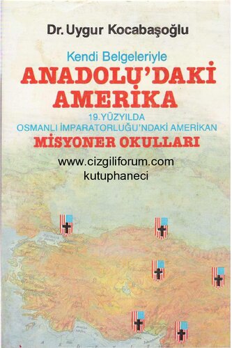 Anadolu'daki Amerika: Kendi Belgeleriyle 19. Yüzyılda Osmanlı İmparatorluğu'ndaki Amerikan Misyoner Okulları