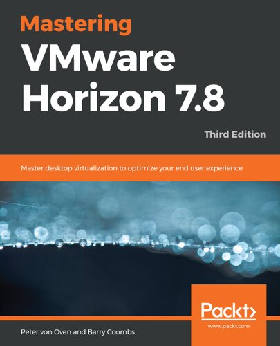 Mastering VMware Horizon 7.8 : master desktop virtualization to optimize your end user