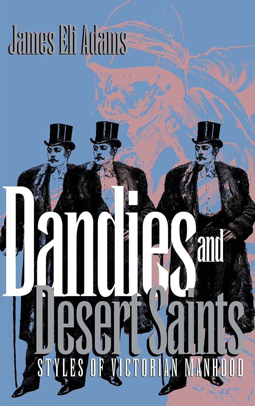 Dandies and Desert Saints: Styles of Victorian Masculinity