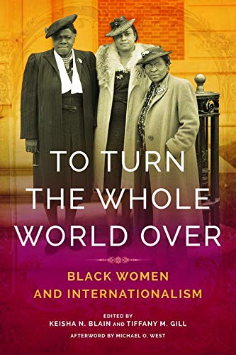 To Turn the Whole World Over: Black Women and Internationalism