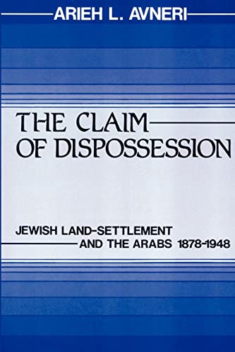 The Claim of Dispossession: Jewish Land-Settlement and the Arabs 1878-1948